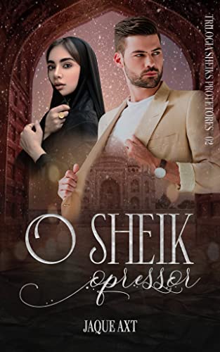 O Sheik Opressor: Trilogia Sheiks Protetores por Jaque Axt