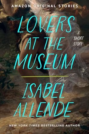 Lovers at the Museum – A Short Story by Isabel Allende